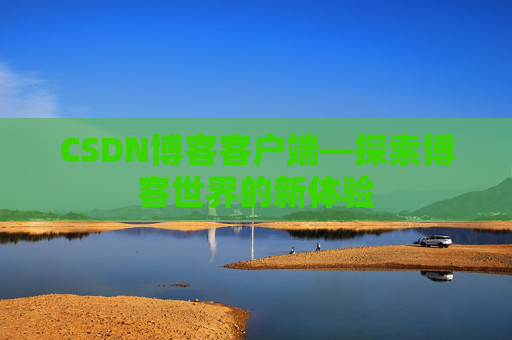 CSDN博客客户端—探索博客世界的新体验