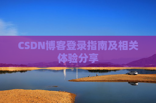 CSDN博客登录指南及相关体验分享